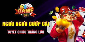 Ngưu ngưu cướp cái 68 game bài