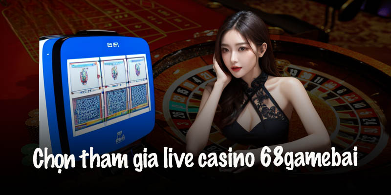 Hướng Dẫn Tham Gia Live Casino 68 Game Bài Hướng Dẫn Tham Gia Live Casino 68 Game Bài
