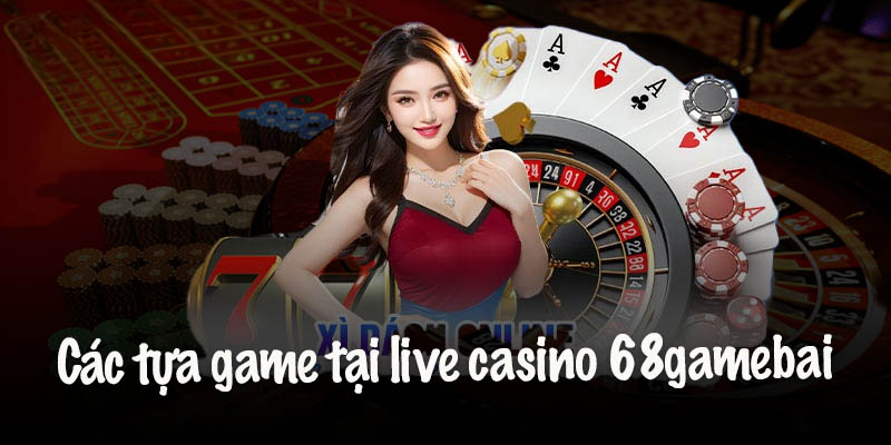 Những Trò Chơi Hot Nhất Tại Live Casino 68gamebai Những Trò Chơi Hot Nhất Tại Live Casino 68gamebai