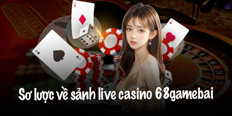 Tổng quan về sảnh Live Casino 68 Game Bài Tổng quan về sảnh Live Casino 68 Game Bài